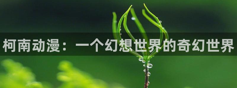 克拉tv 哈哩哈哩：柯南动漫：一个幻想世界的奇幻世界