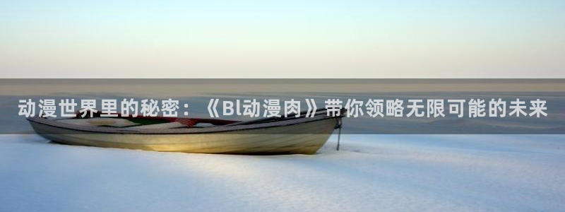 哈哩哈哩官网网址：动漫世界里的秘密：《Bl动漫肉》带你领略无限可能的未来